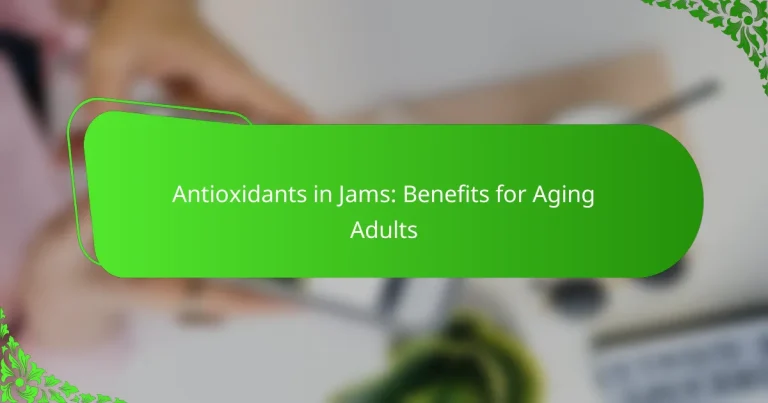 Antioxidants in Jams: Benefits for Aging Adults