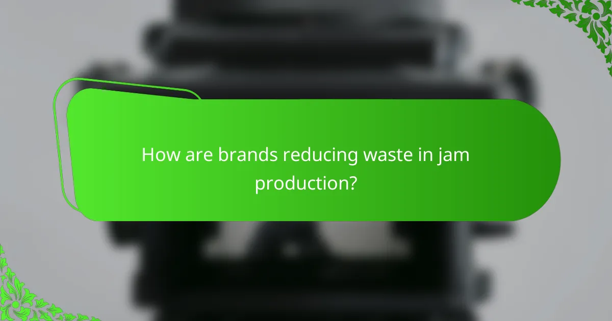 How are brands reducing waste in jam production?