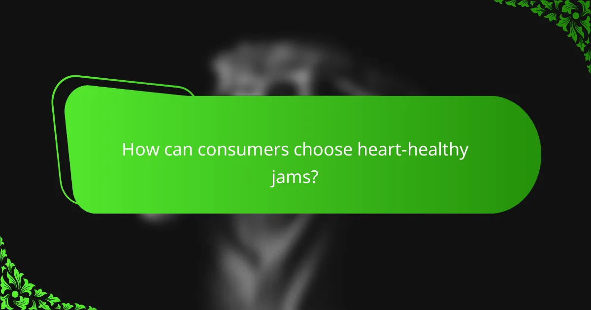 How can consumers choose heart-healthy jams?
