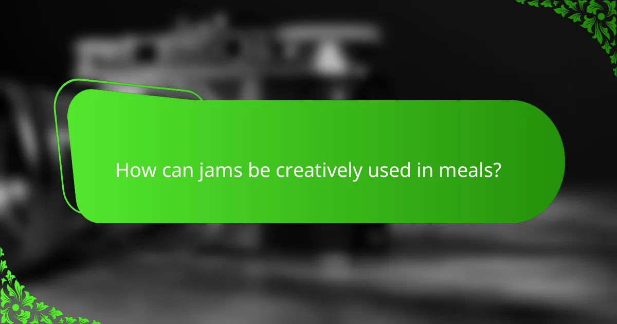 How can jams be creatively used in meals?