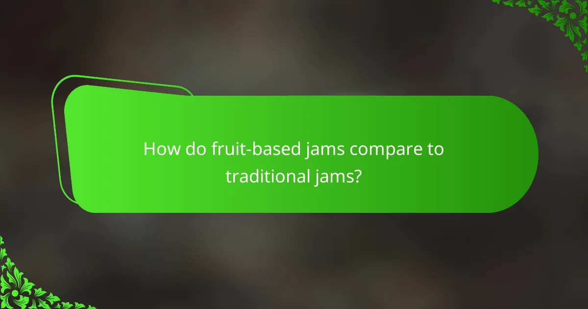 How do fruit-based jams compare to traditional jams?
