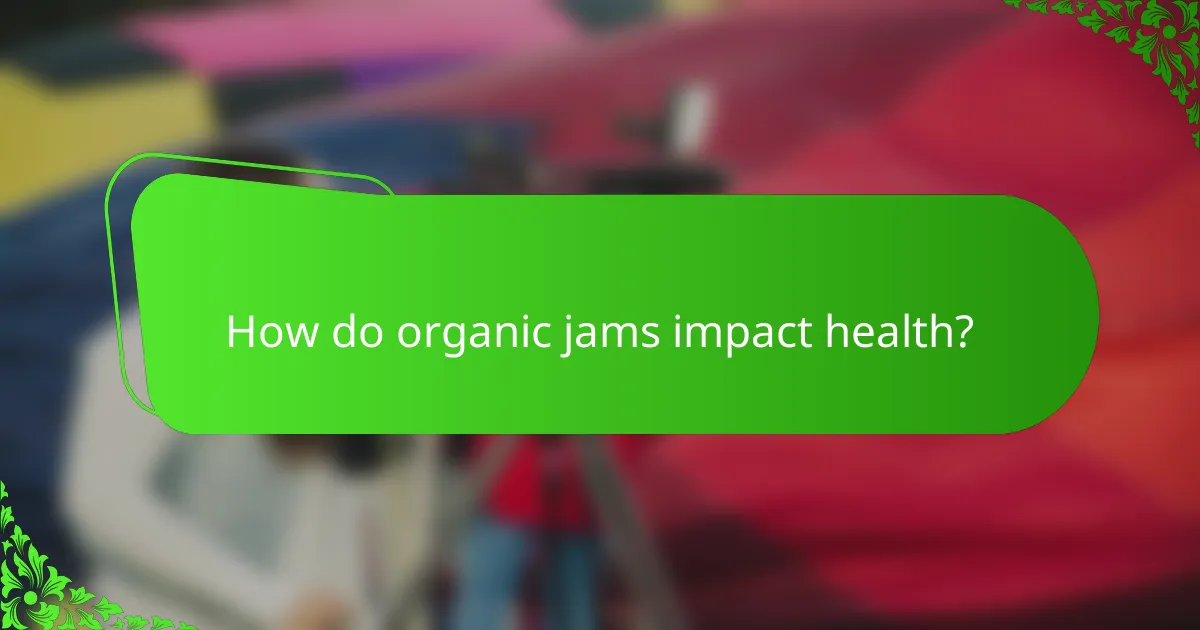 How do organic jams impact health?