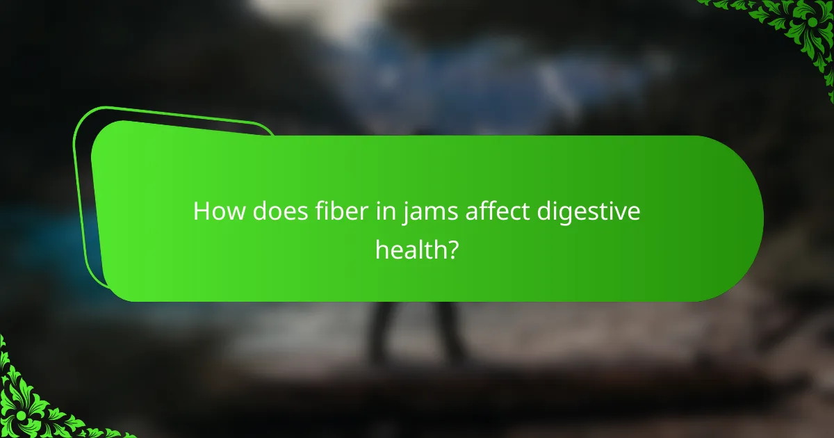 How does fiber in jams affect digestive health?