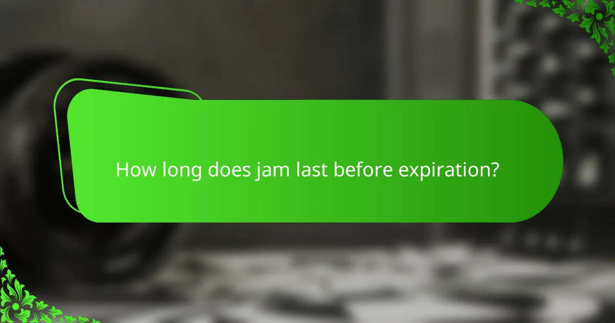 How long does jam last before expiration?