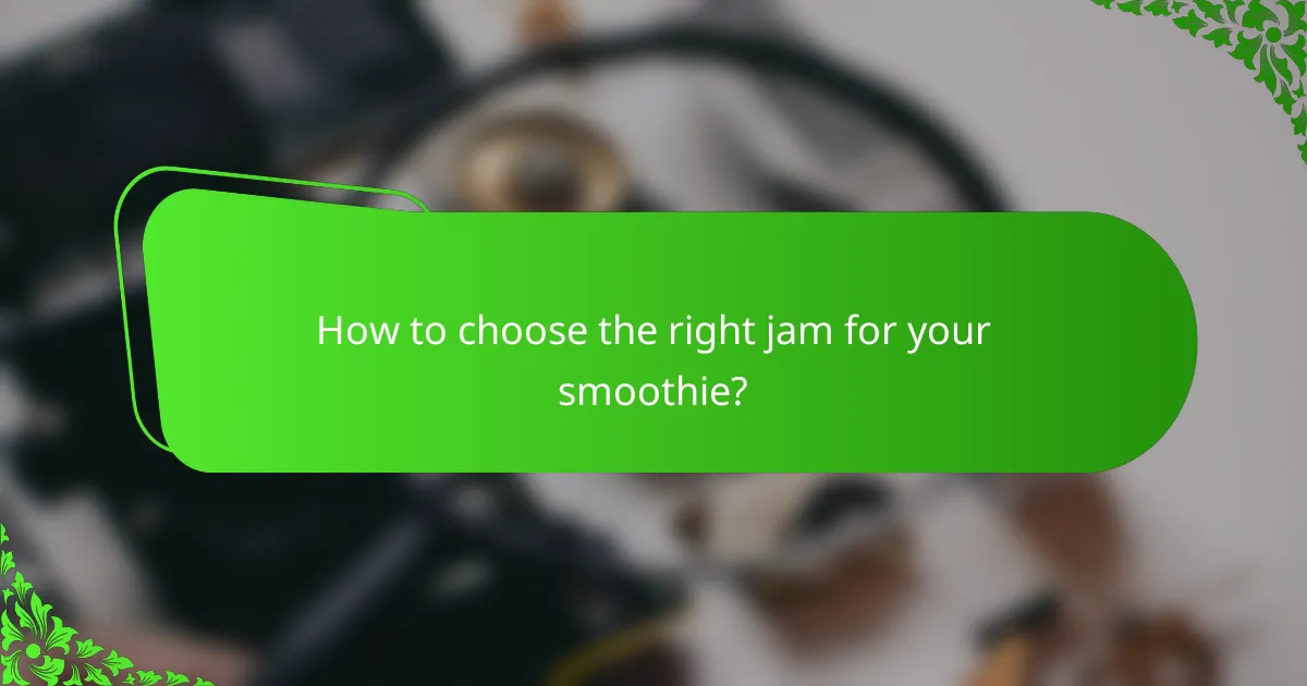 How to choose the right jam for your smoothie?
