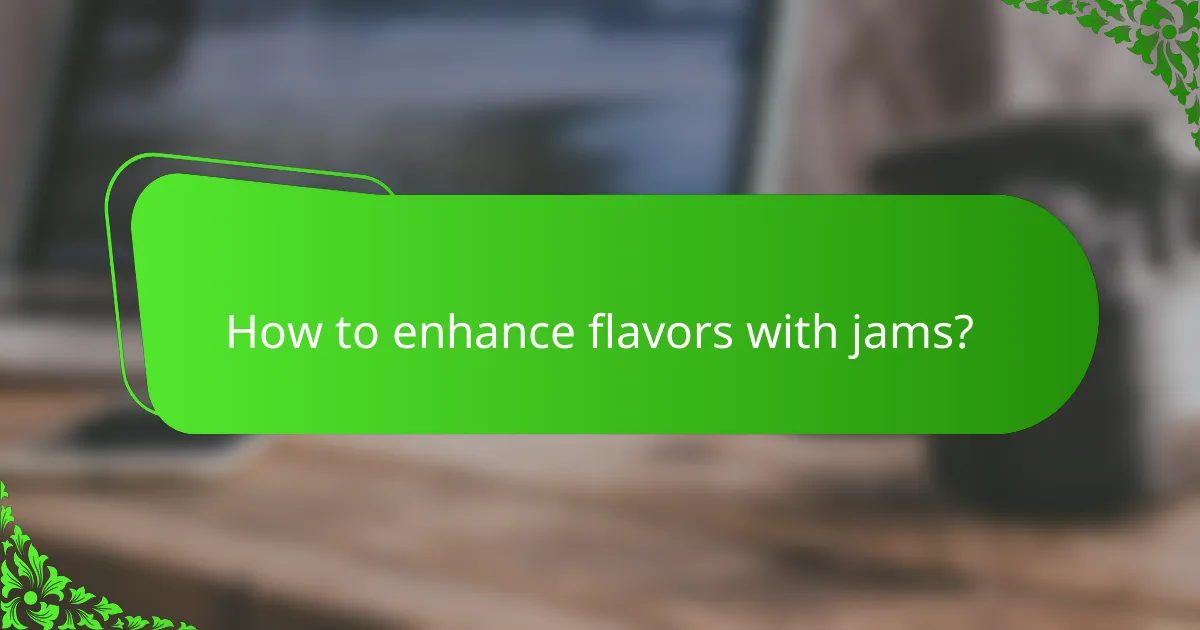 How to enhance flavors with jams?