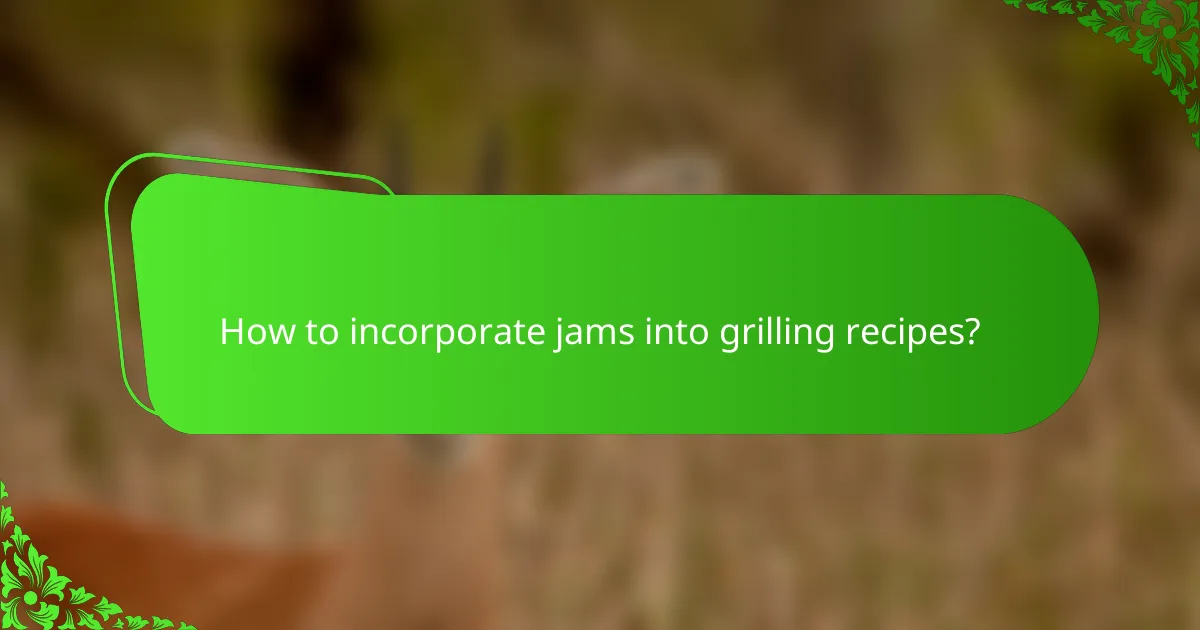 How to incorporate jams into grilling recipes?