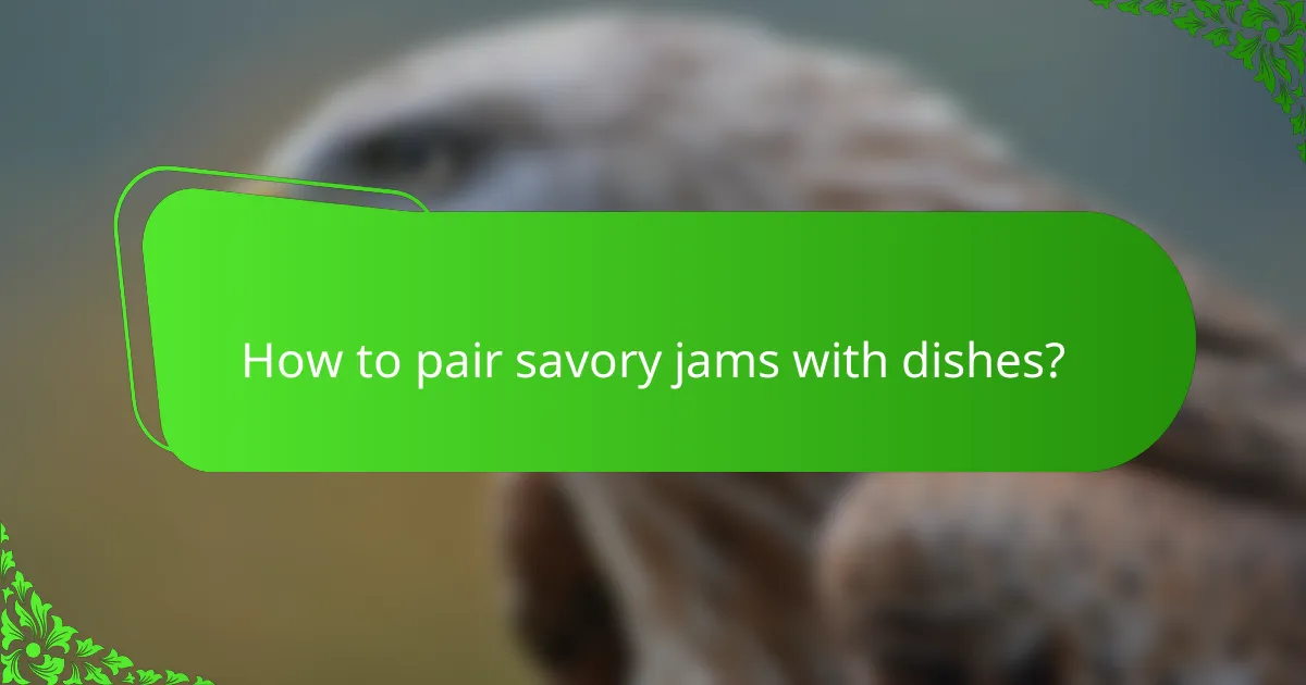 How to pair savory jams with dishes?