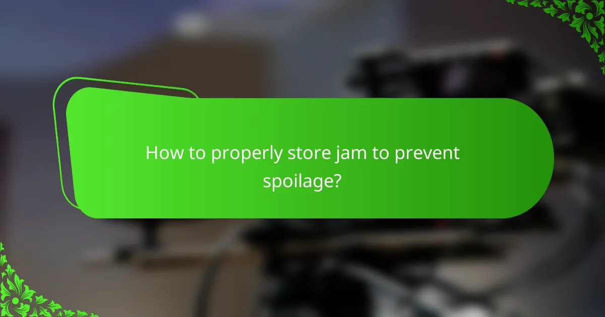 How to properly store jam to prevent spoilage?