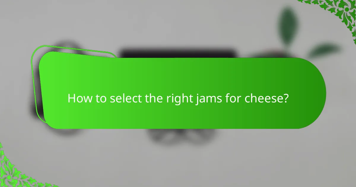 How to select the right jams for cheese?