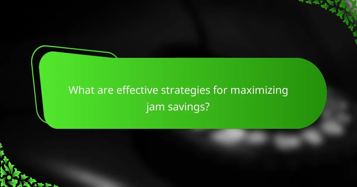 What are effective strategies for maximizing jam savings?