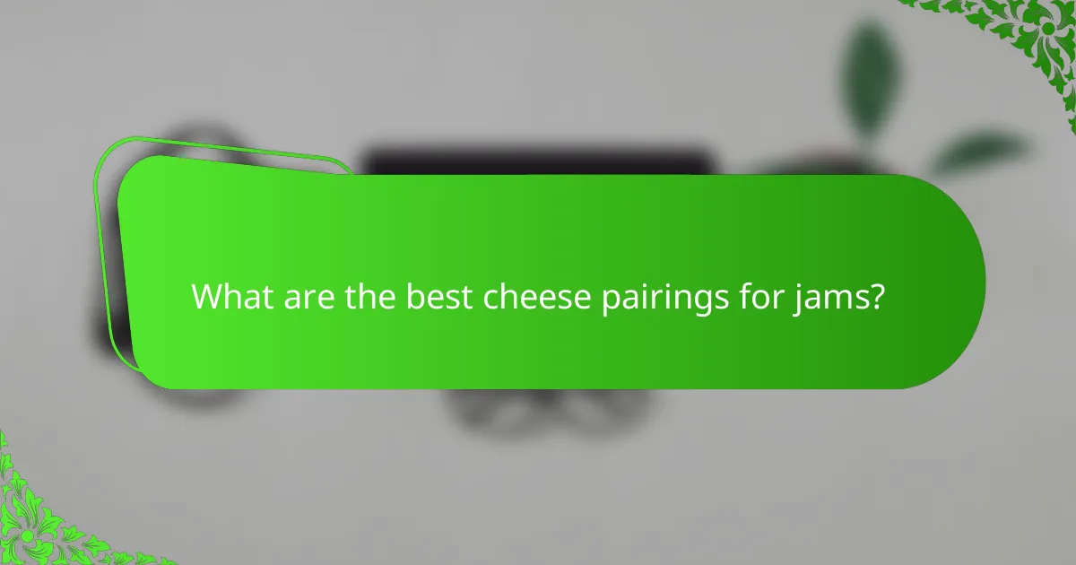 What are the best cheese pairings for jams?