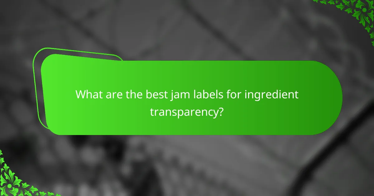 What are the best jam labels for ingredient transparency?