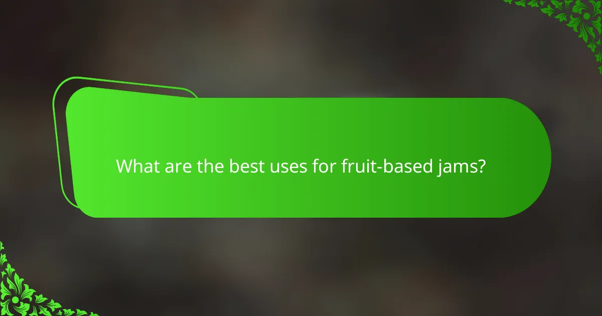 What are the best uses for fruit-based jams?