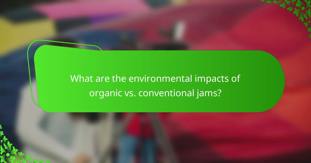 What are the environmental impacts of organic vs. conventional jams?