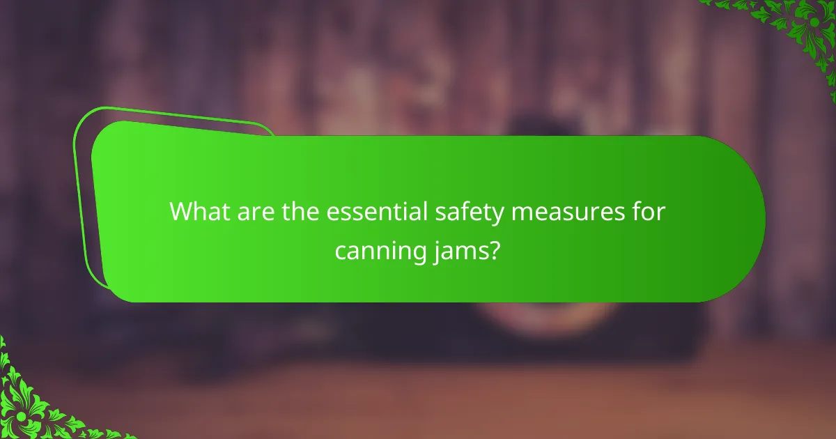 What are the essential safety measures for canning jams?