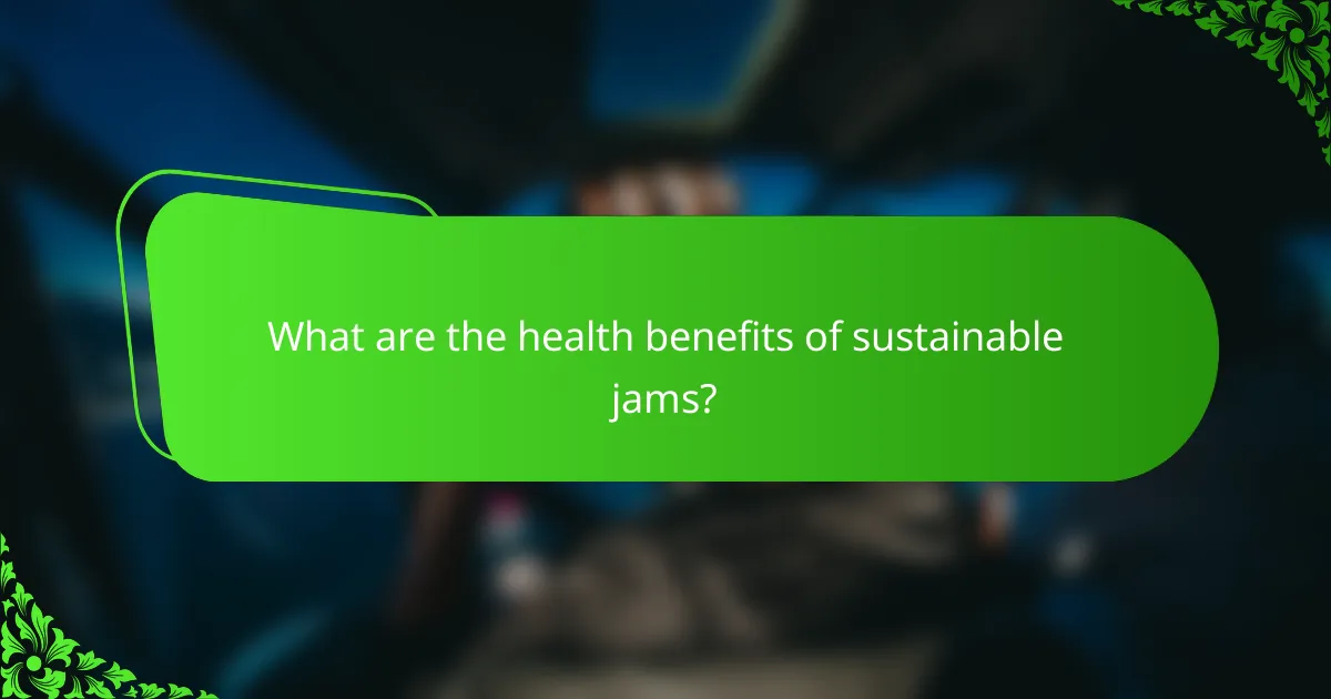 What are the health benefits of sustainable jams?