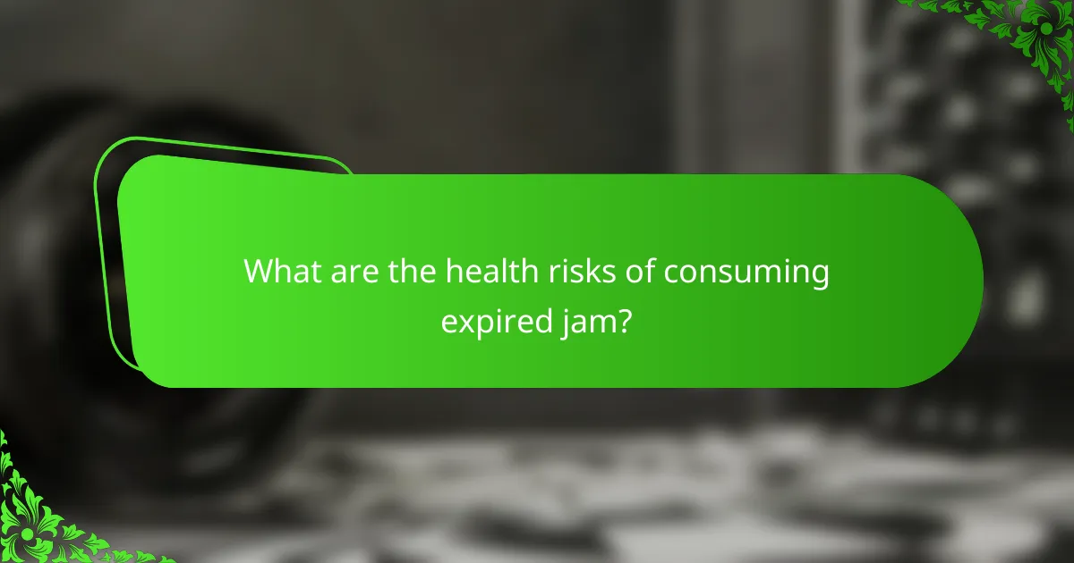 What are the health risks of consuming expired jam?
