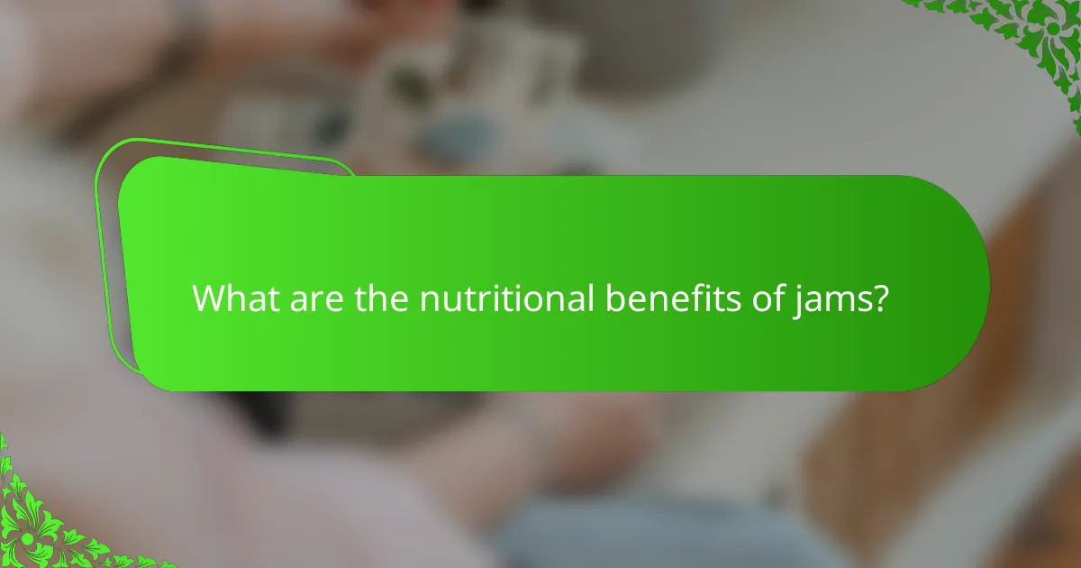 What are the nutritional benefits of jams?
