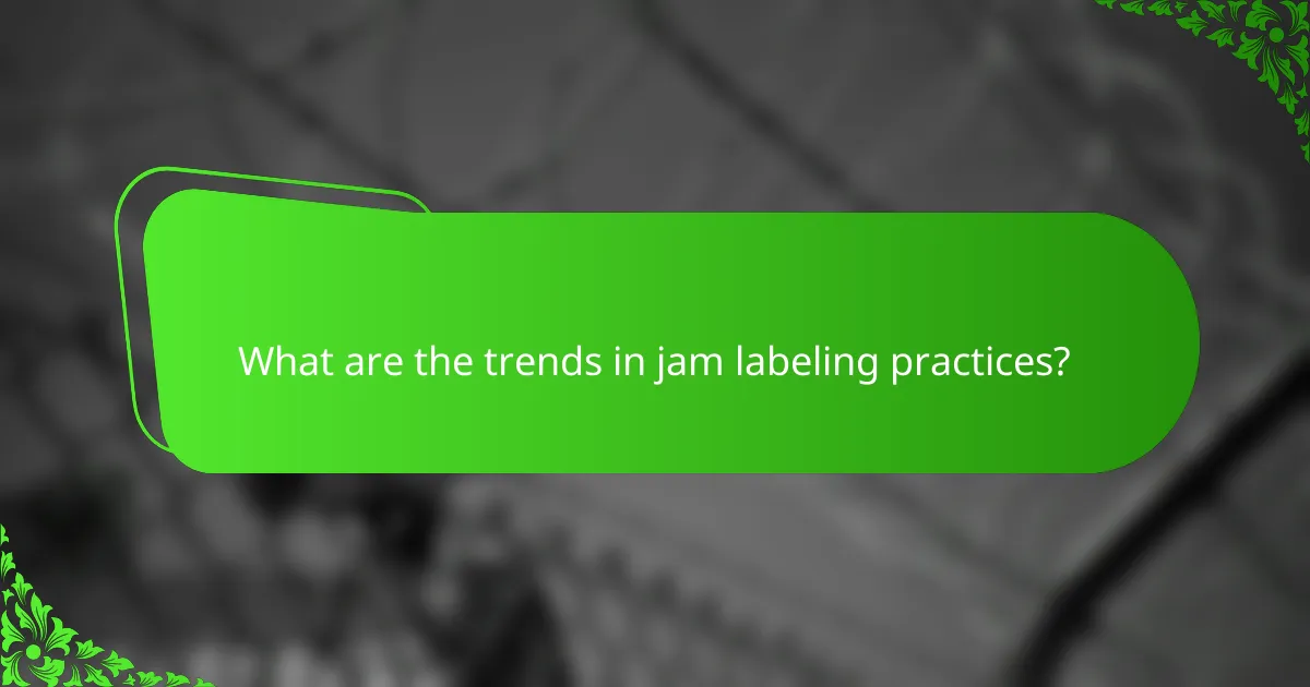 What are the trends in jam labeling practices?