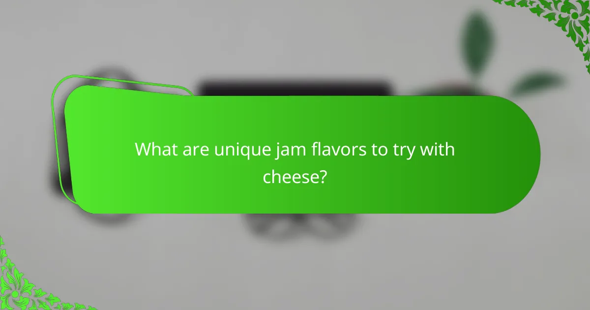 What are unique jam flavors to try with cheese?