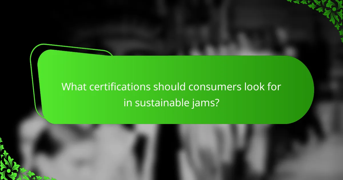 What certifications should consumers look for in sustainable jams?
