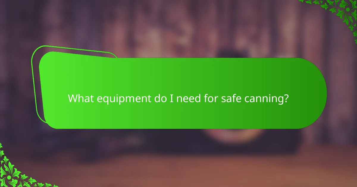 What equipment do I need for safe canning?