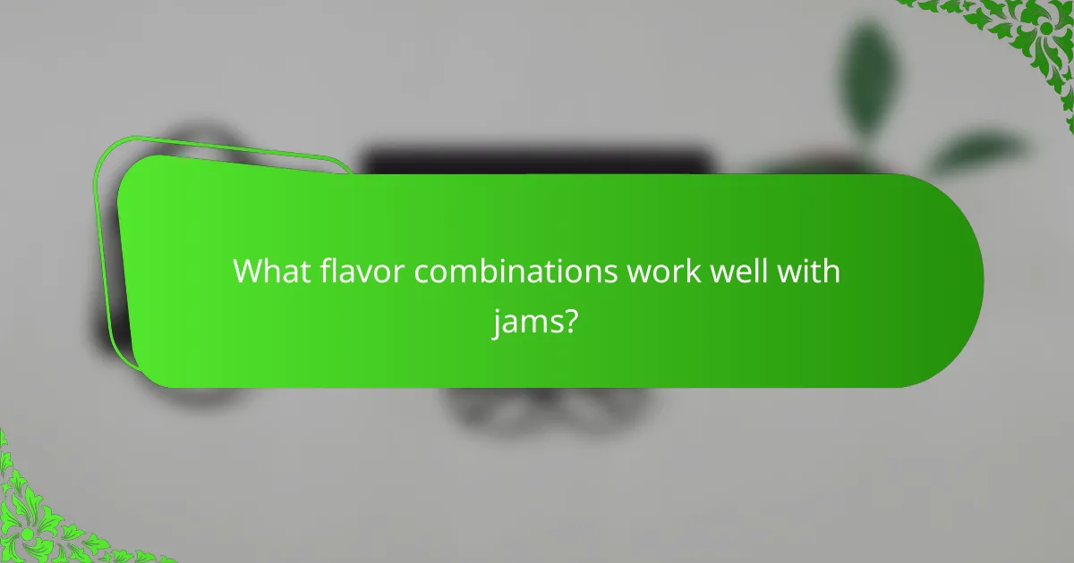 What flavor combinations work well with jams?