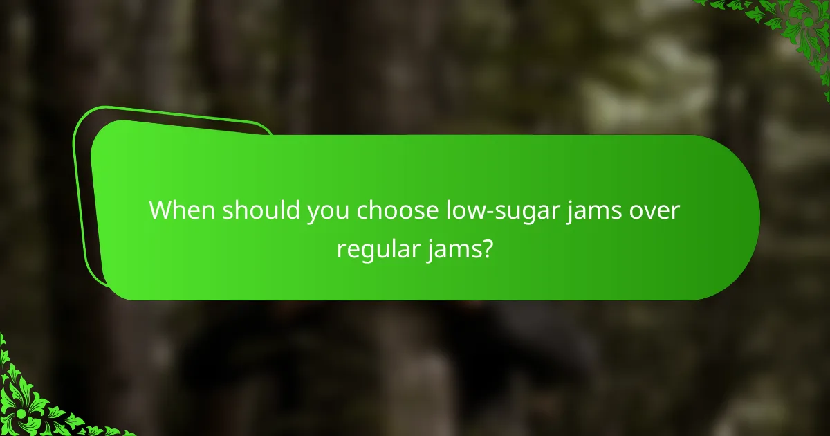 When should you choose low-sugar jams over regular jams?
